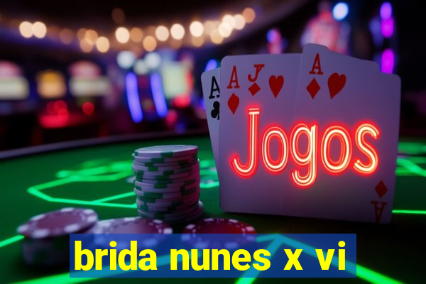 brida nunes x vi